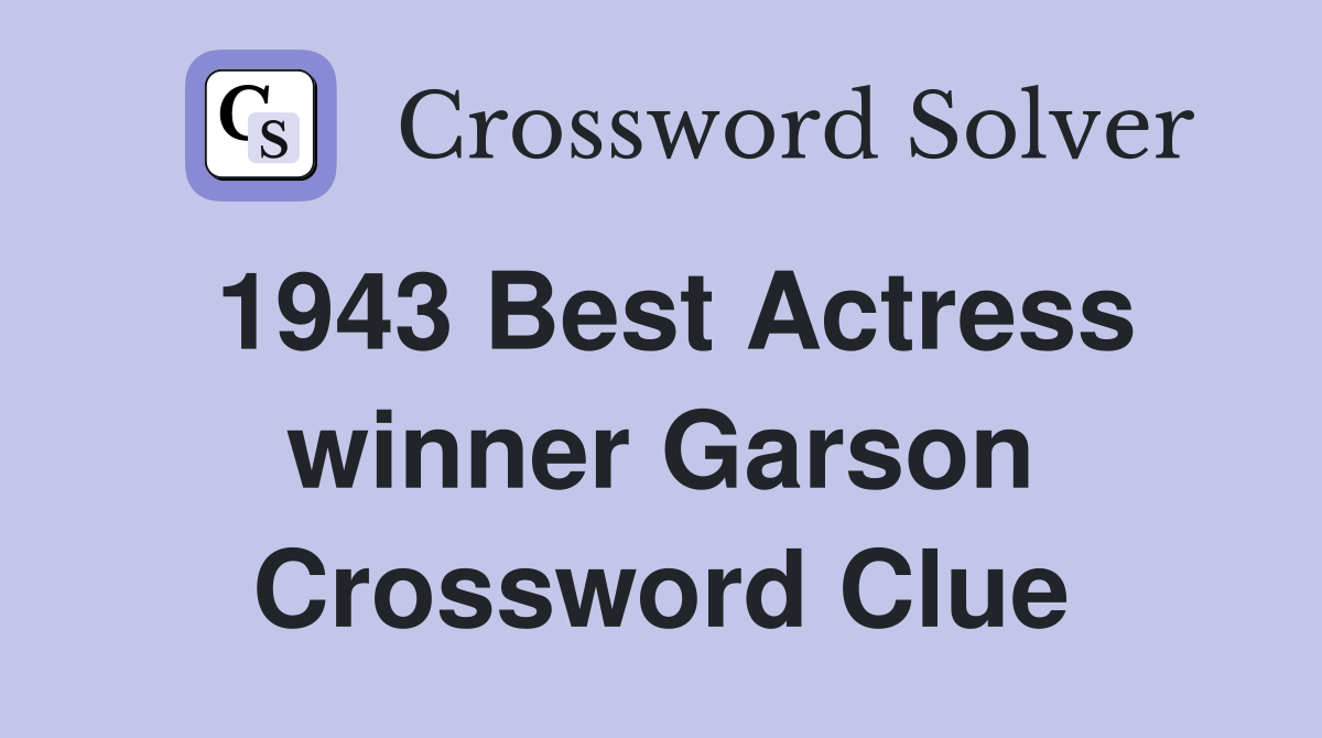 1943 Best Actress winner Garson Crossword Clue