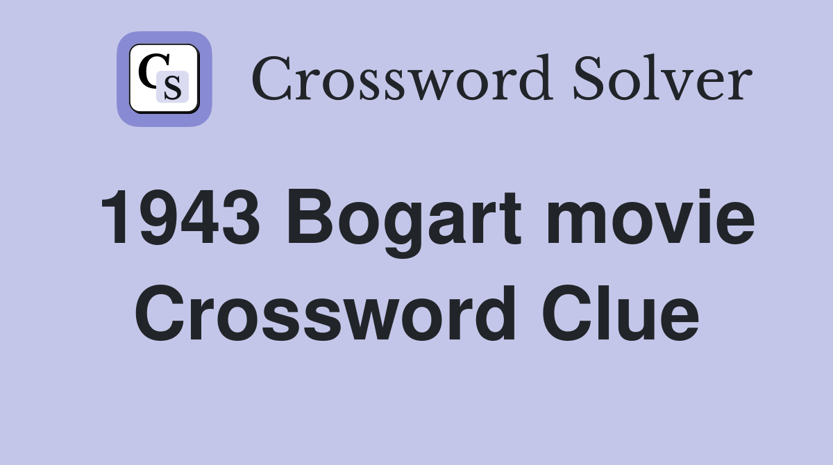 1943 Bogart movie Crossword Clue