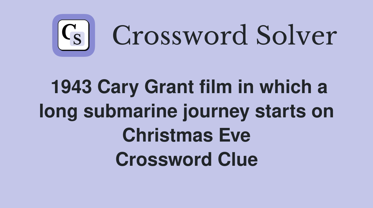 1943 Cary Grant film in which a long submarine journey starts on Christmas Eve Crossword Clue