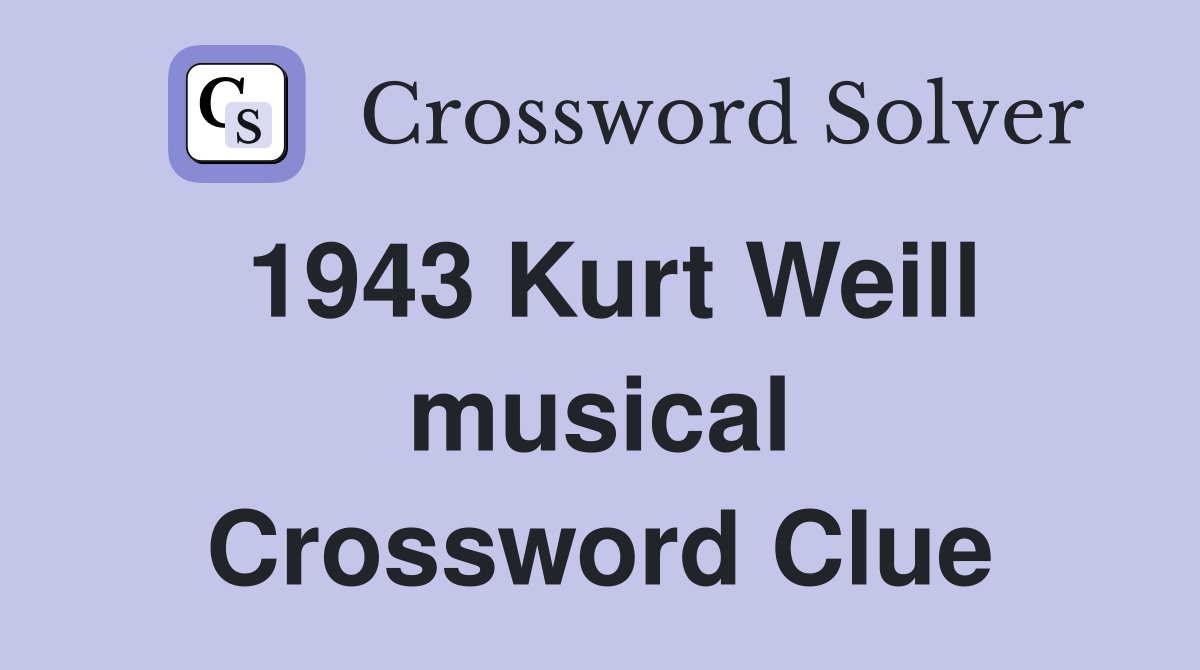1943 Kurt Weill musical Crossword Clue