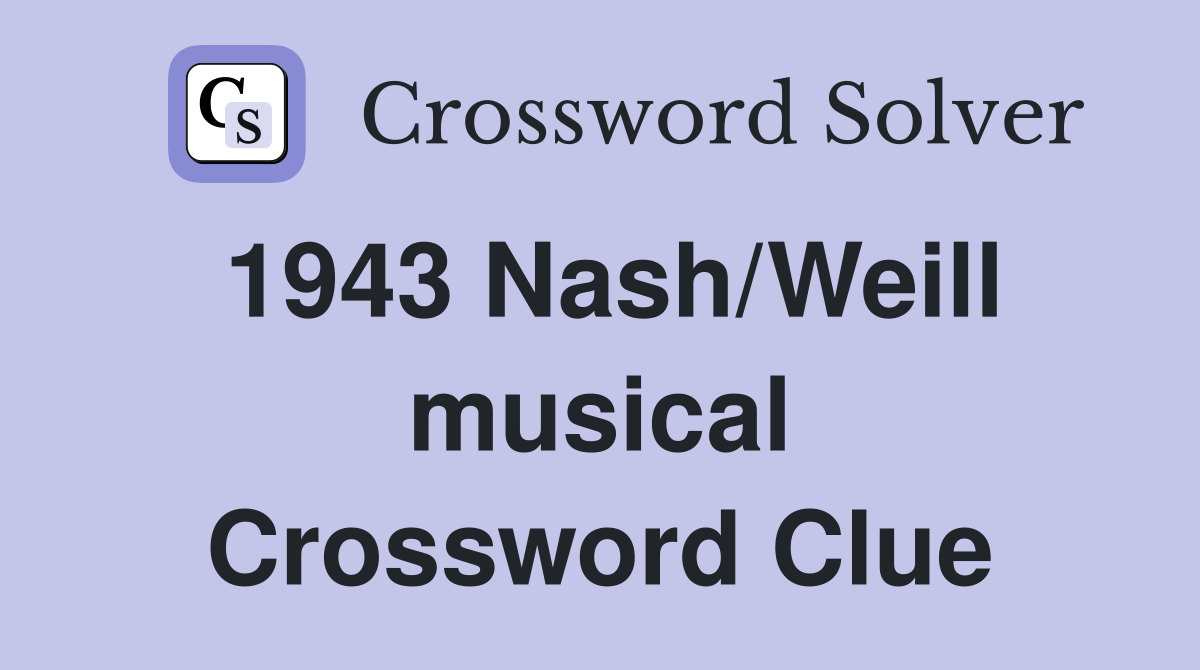 1943 Nash/Weill musical Crossword Clue