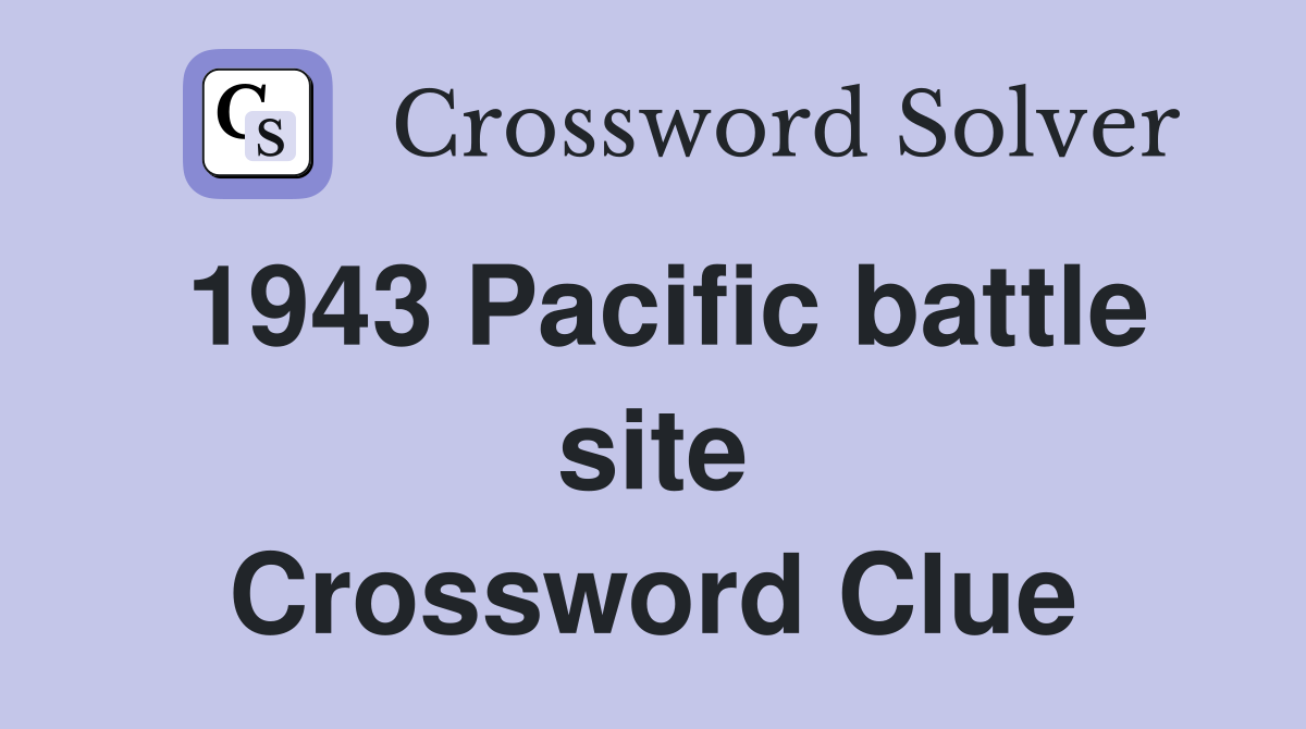 1943 Pacific battle site Crossword Clue