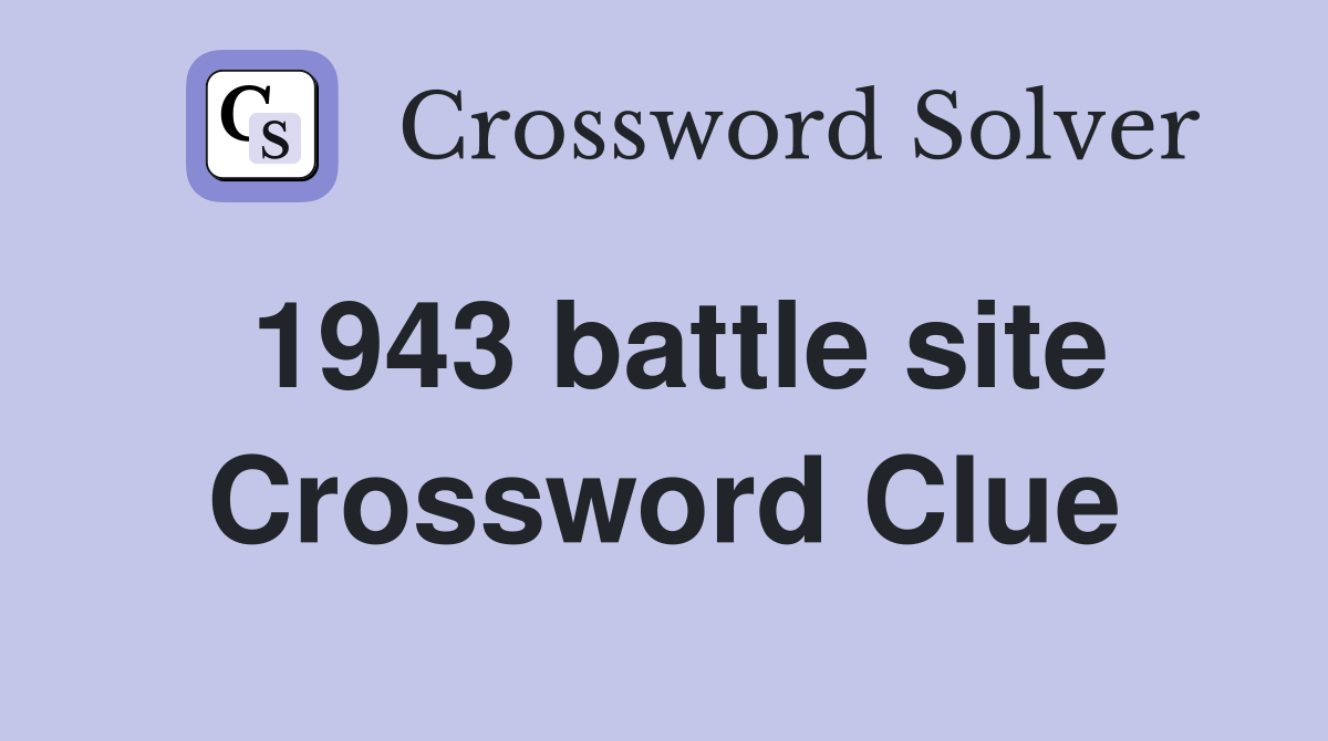 1943 battle site Crossword Clue