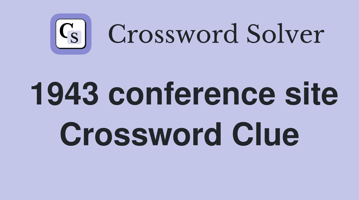 1943 conference site Crossword Clue