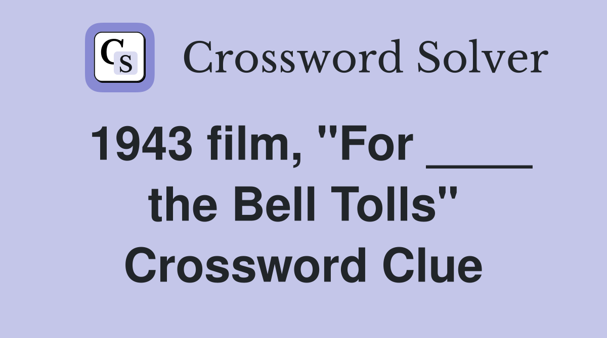 1943 film, "For ____ the Bell Tolls" Crossword Clue