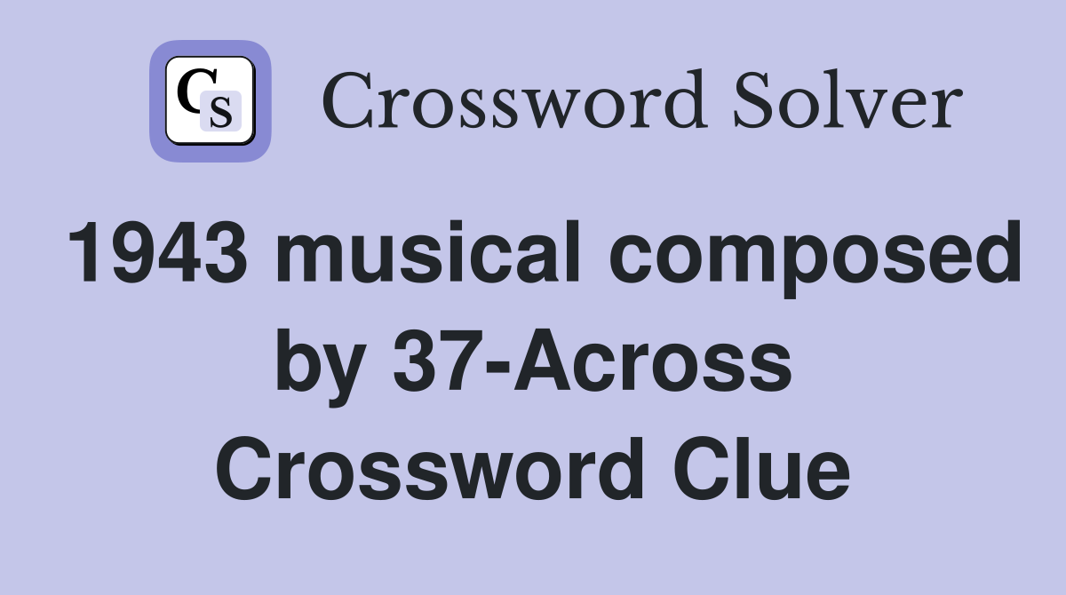 1943 musical composed by 37-Across Crossword Clue