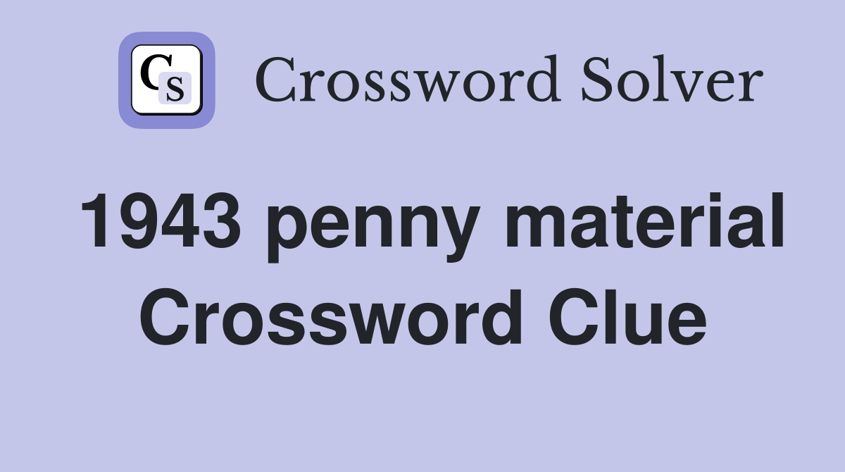 1943 penny material Crossword Clue