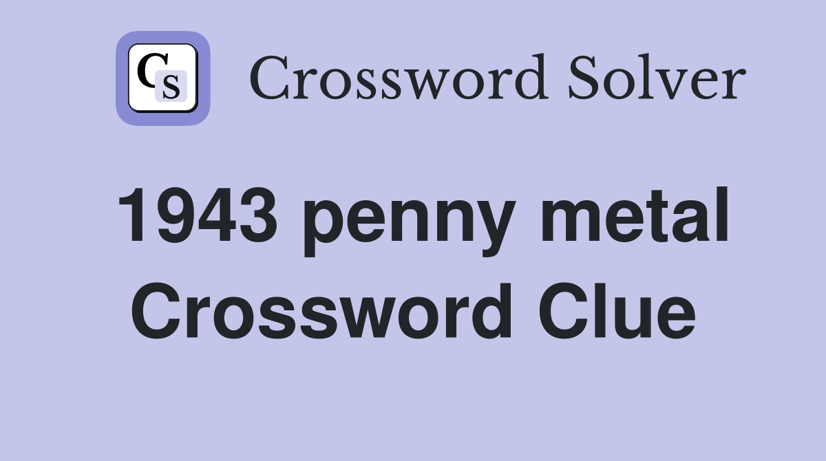 1943 penny metal Crossword Clue