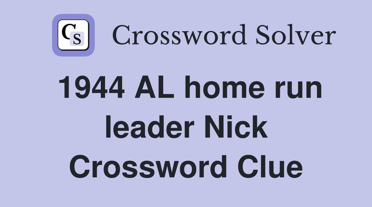 1944 AL home run leader Nick Crossword Clue