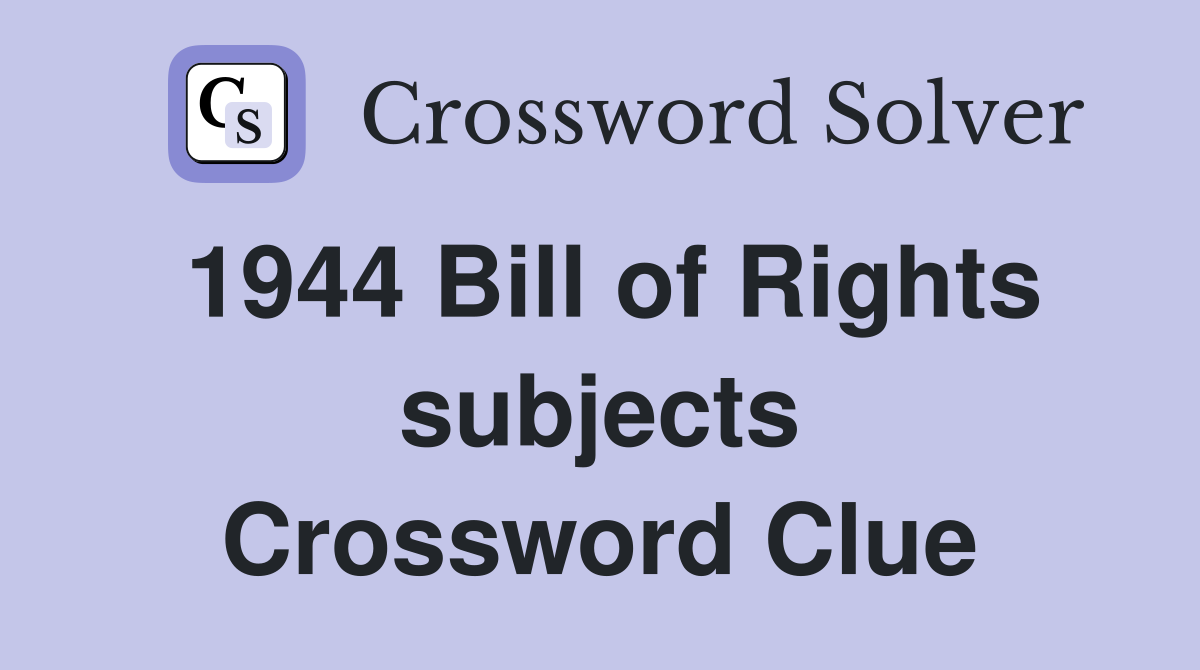1944 Bill of Rights subjects Crossword Clue