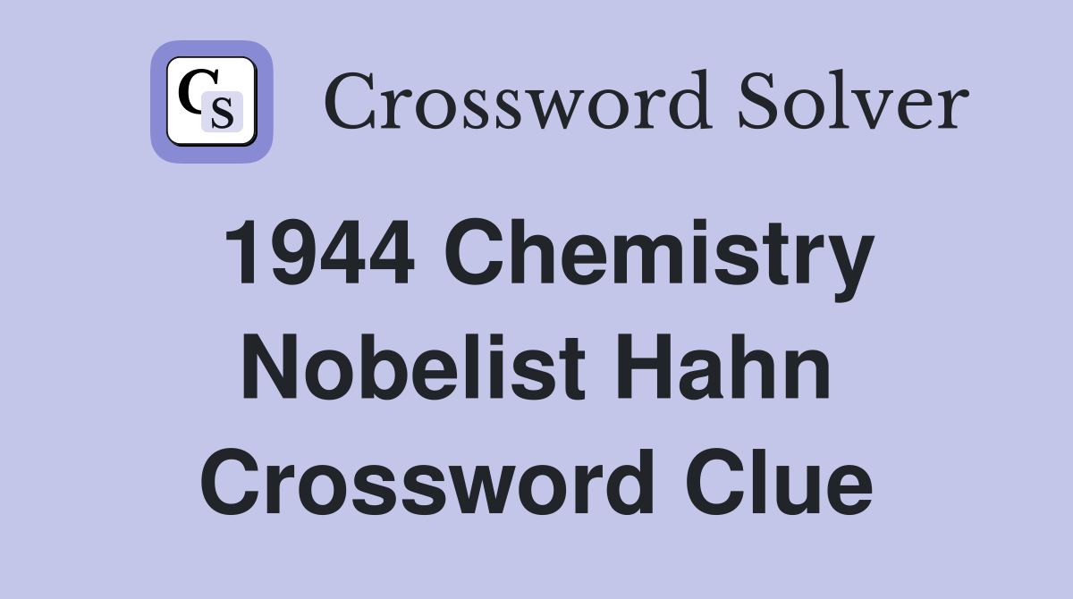 1944 Chemistry Nobelist Hahn Crossword Clue