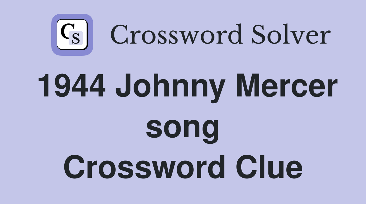 1944 Johnny Mercer song Crossword Clue