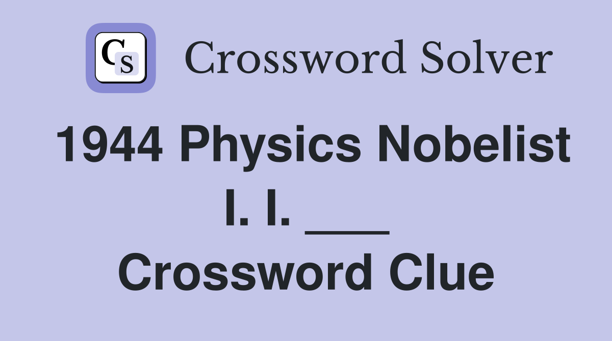 1944 Physics Nobelist I. I. ___ Crossword Clue