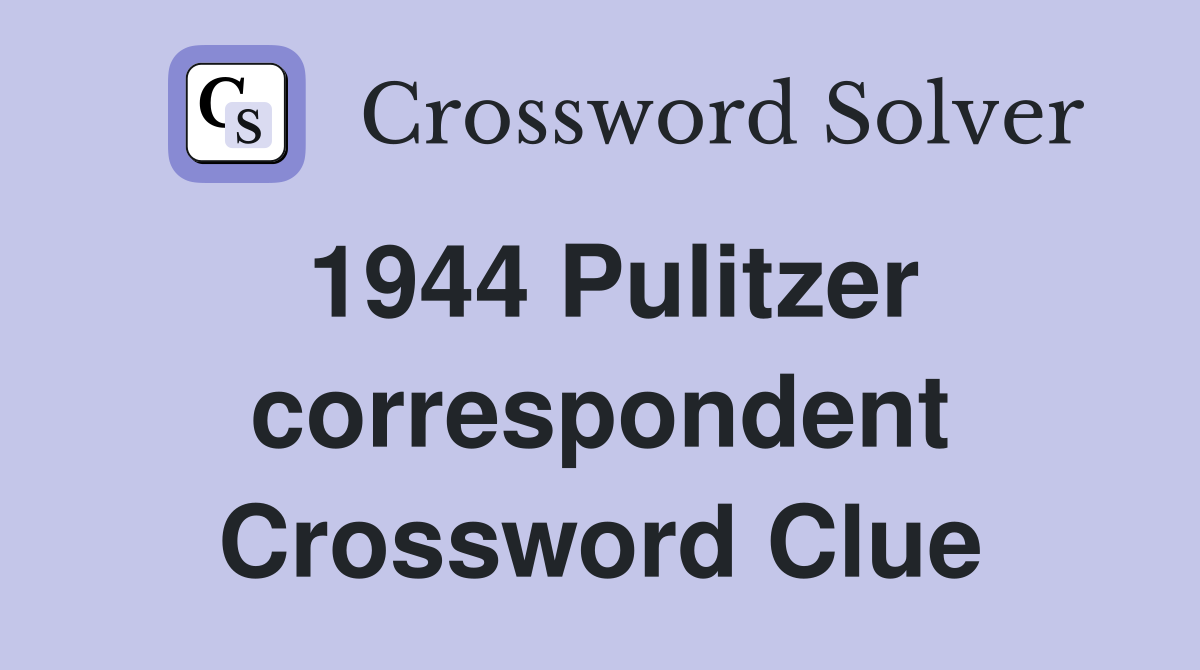 1944 Pulitzer correspondent Crossword Clue
