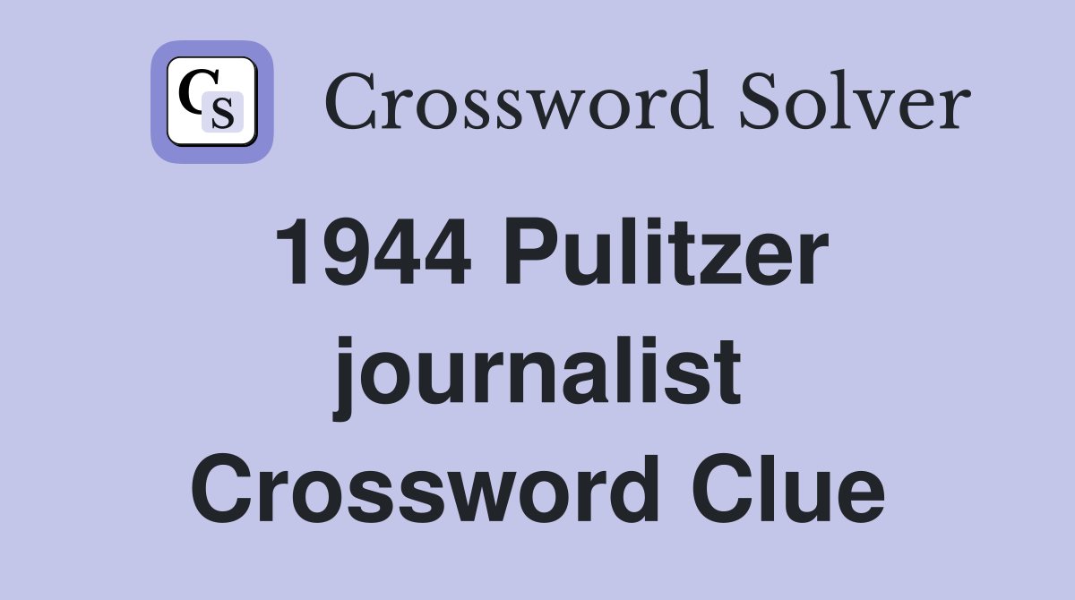 1944 Pulitzer journalist Crossword Clue