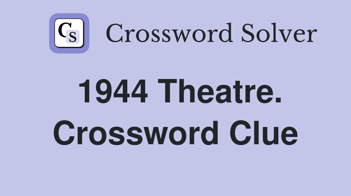 1944 Theatre. Crossword Clue