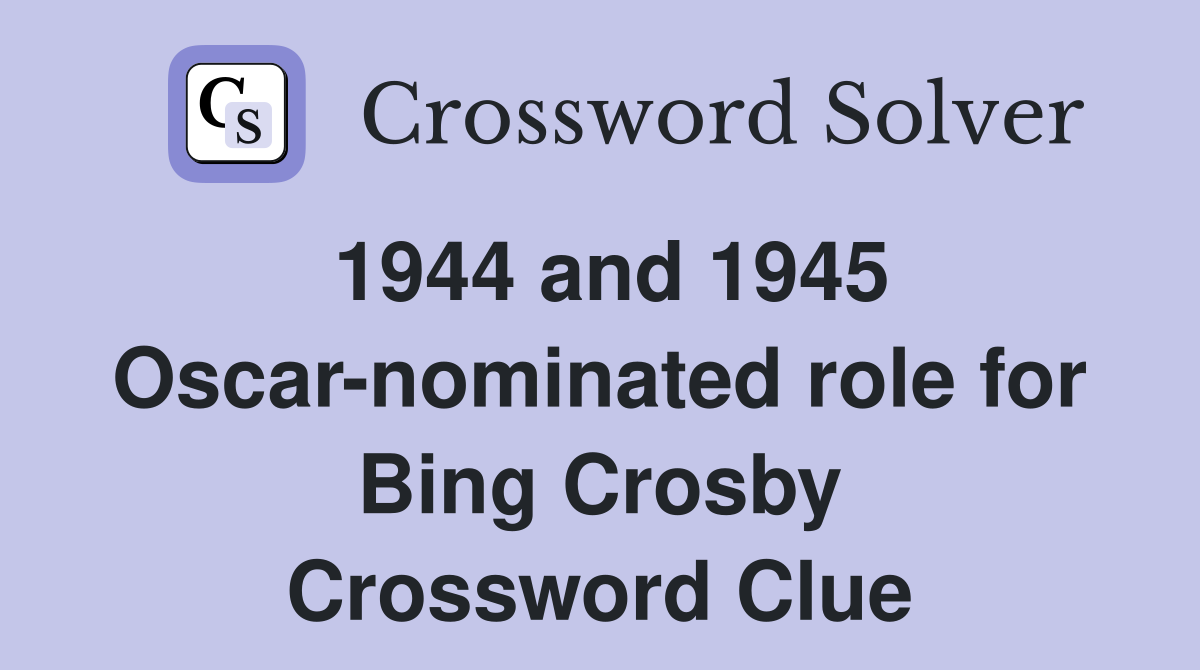 1944 and 1945 Oscar-nominated role for Bing Crosby Crossword Clue
