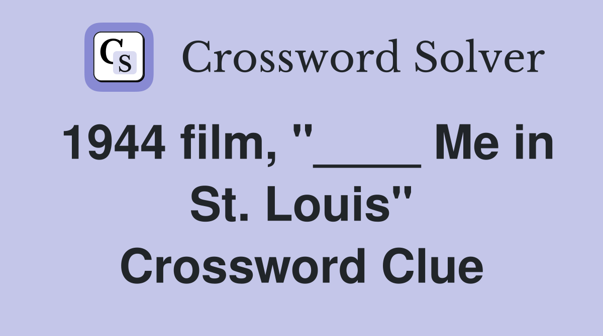 1944 film, "____ Me in St. Louis" Crossword Clue