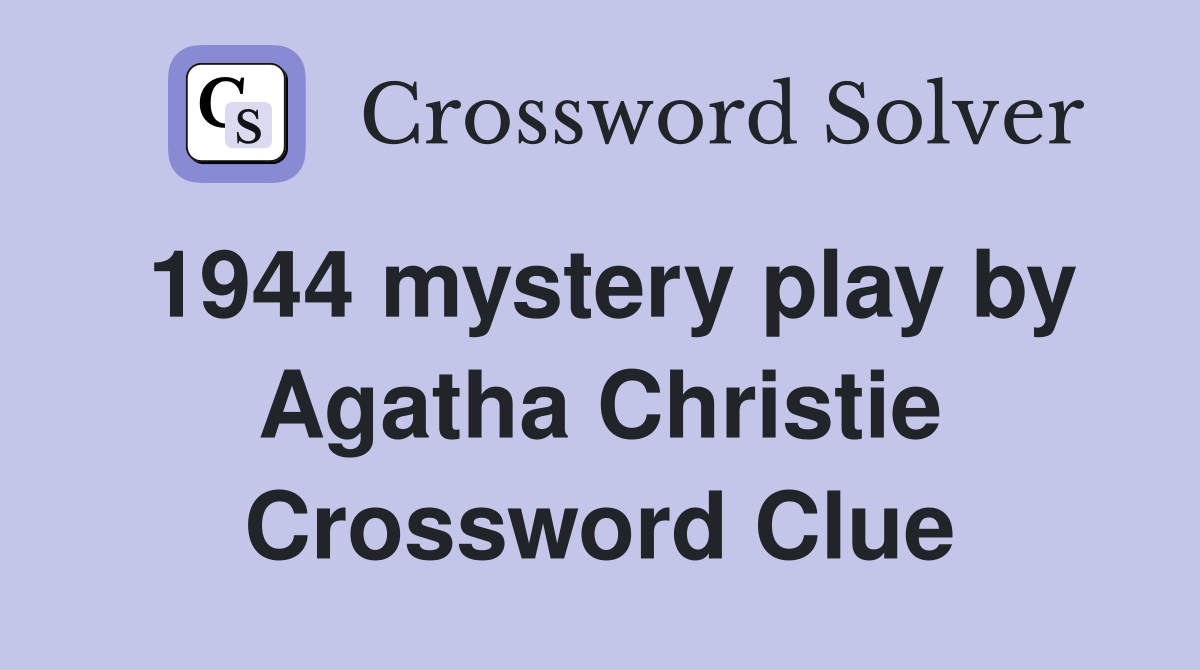 1944 mystery play by Agatha Christie Crossword Clue