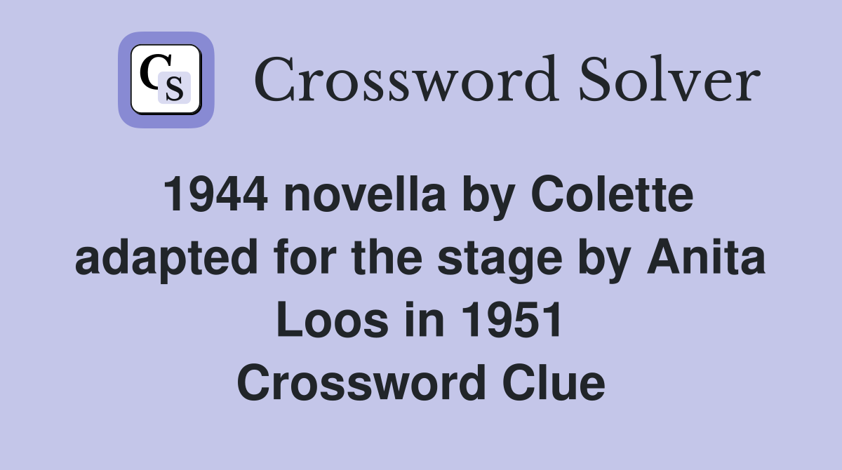 1944 novella by Colette adapted for the stage by Anita Loos in 1951 Crossword Clue