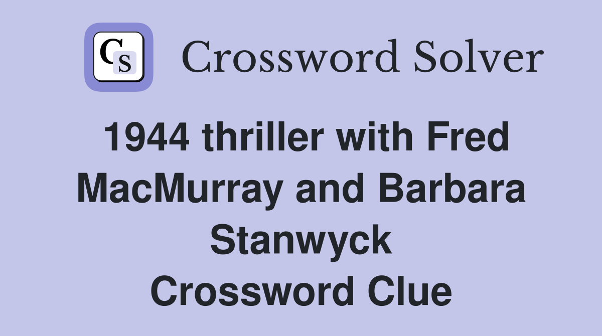 1944 thriller with Fred MacMurray and Barbara Stanwyck Crossword Clue