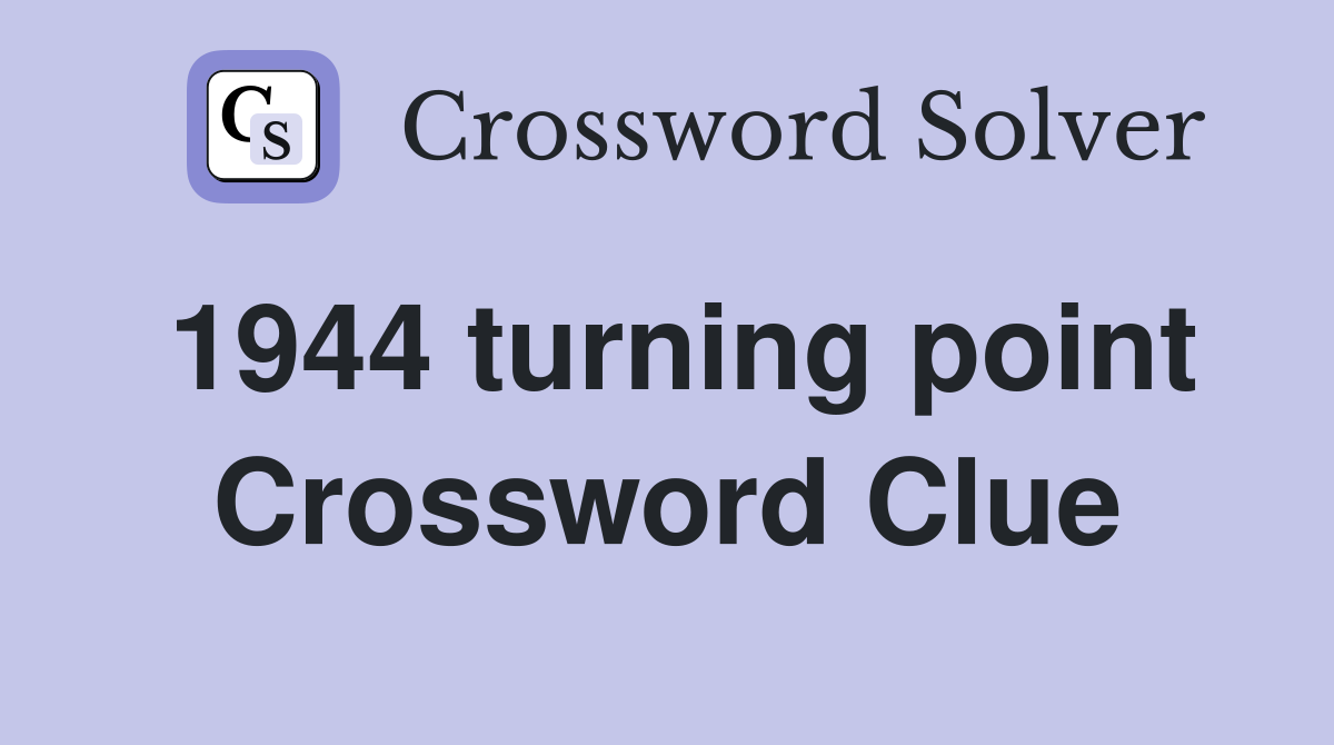 1944 turning point Crossword Clue
