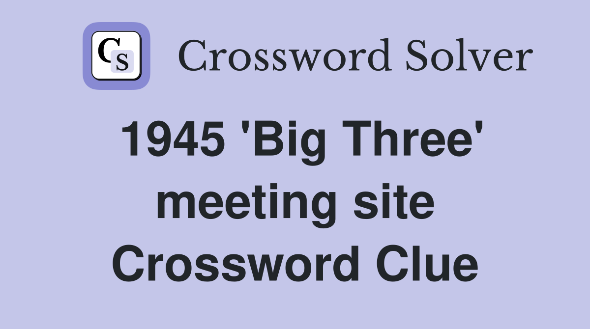 1945 'Big Three' meeting site Crossword Clue