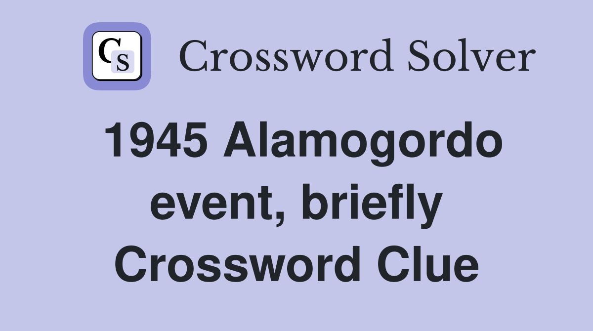 1945 Alamogordo event, briefly Crossword Clue