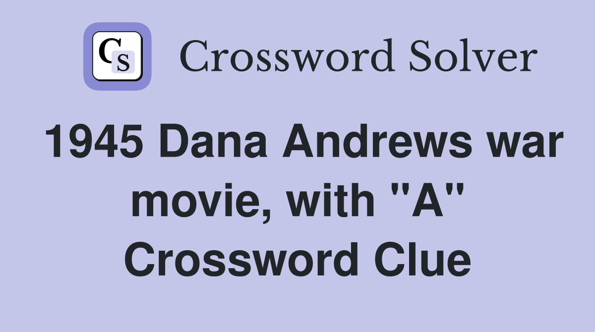 1945 Dana Andrews war movie, with "A" Crossword Clue