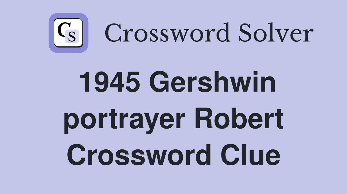 1945 Gershwin portrayer Robert Crossword Clue