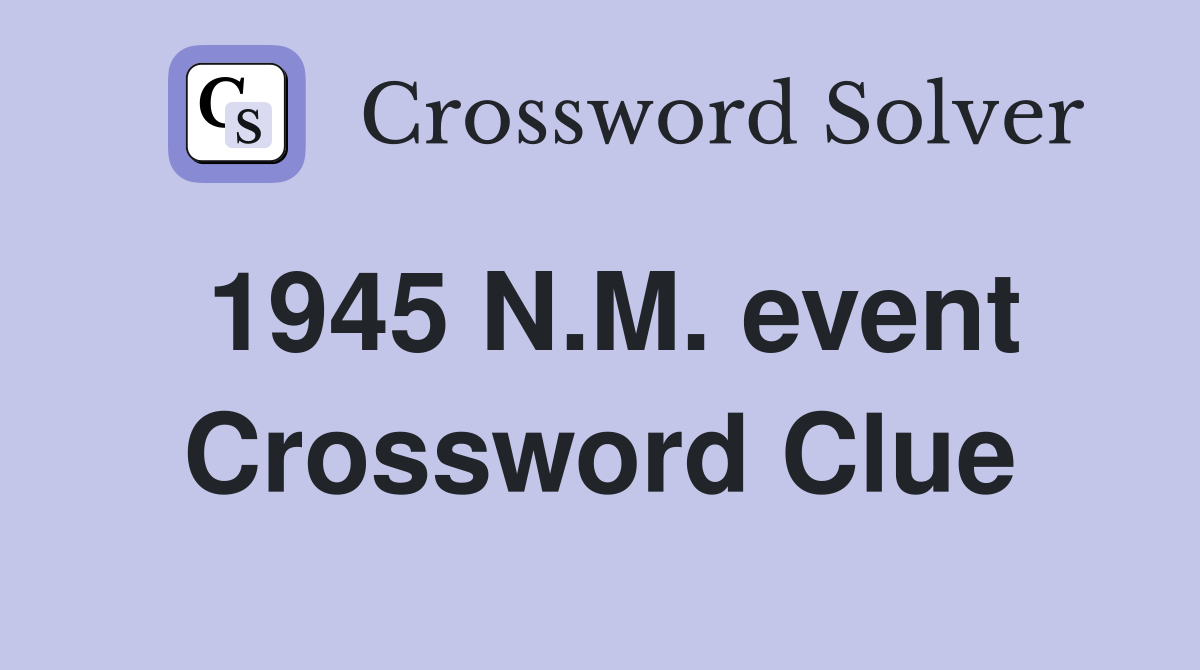 1945 N.M. event Crossword Clue