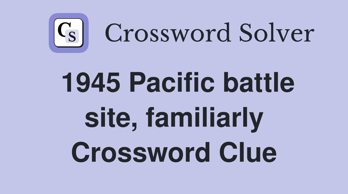 1945 Pacific battle site, familiarly Crossword Clue