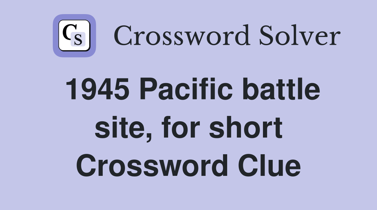 1945 Pacific battle site, for short Crossword Clue