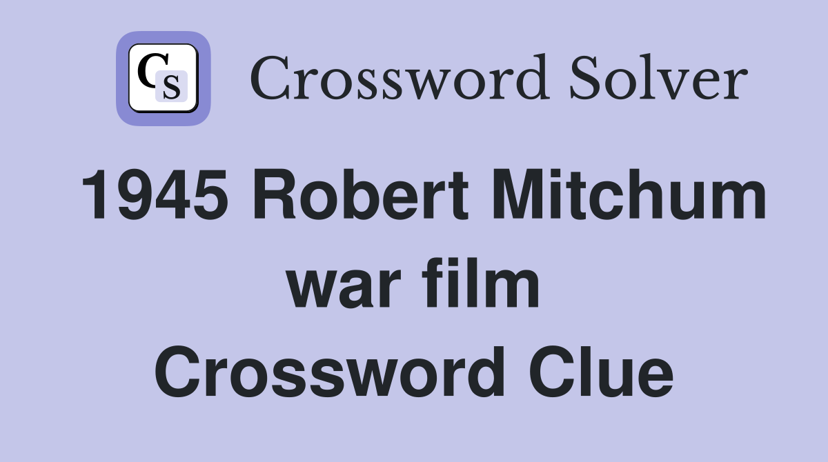1945 Robert Mitchum war film Crossword Clue