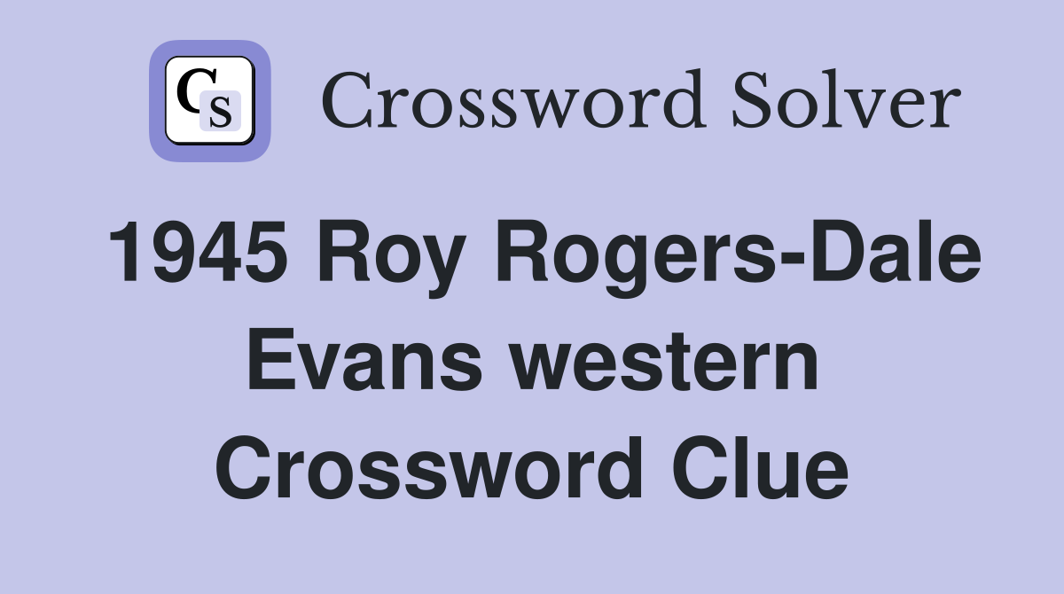 1945 Roy Rogers-Dale Evans western Crossword Clue