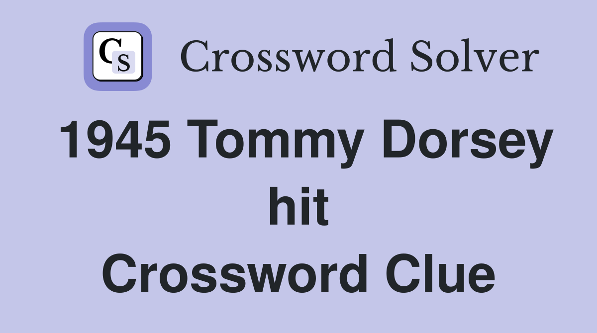 1945 Tommy Dorsey hit Crossword Clue