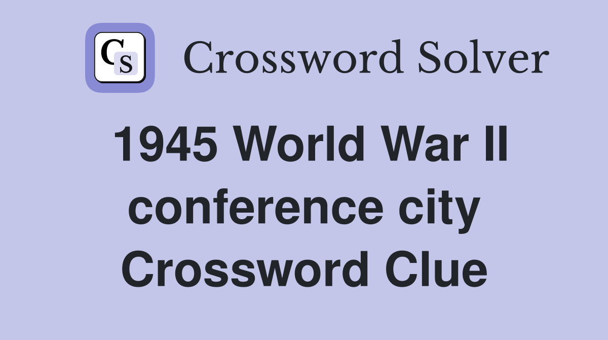 1945 World War II conference city Crossword Clue