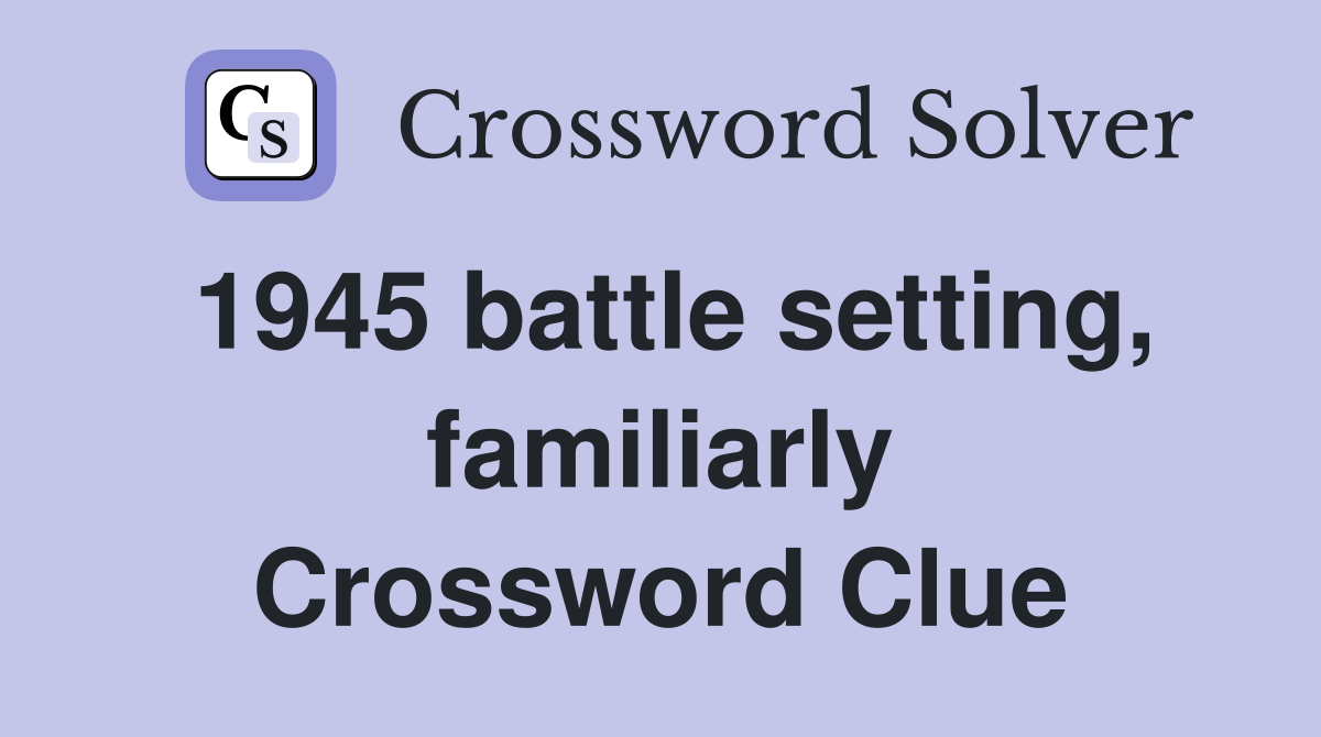 1945 battle setting, familiarly Crossword Clue