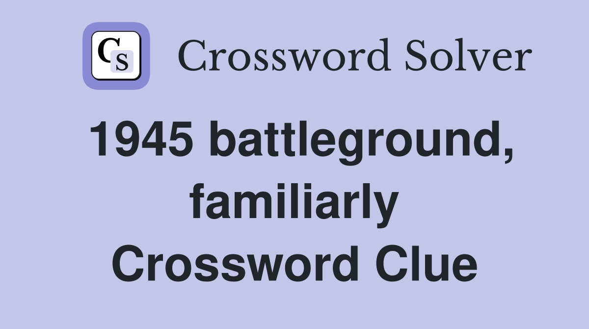 1945 battleground, familiarly Crossword Clue