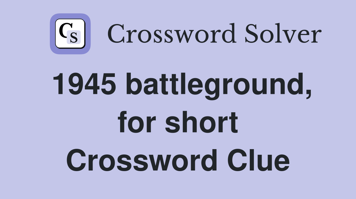 1945 battleground, for short Crossword Clue