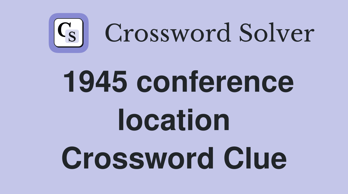 1945 conference location Crossword Clue