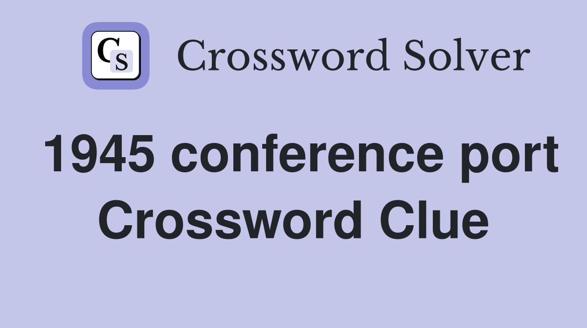1945 conference port Crossword Clue