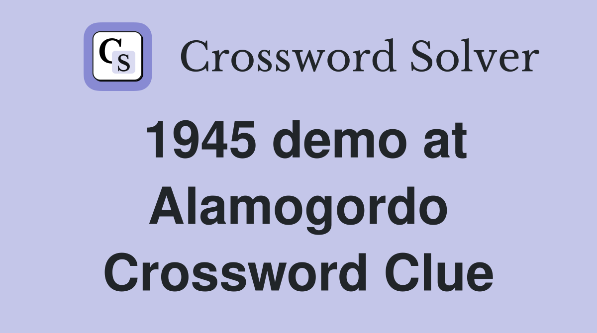 1945 demo at Alamogordo Crossword Clue