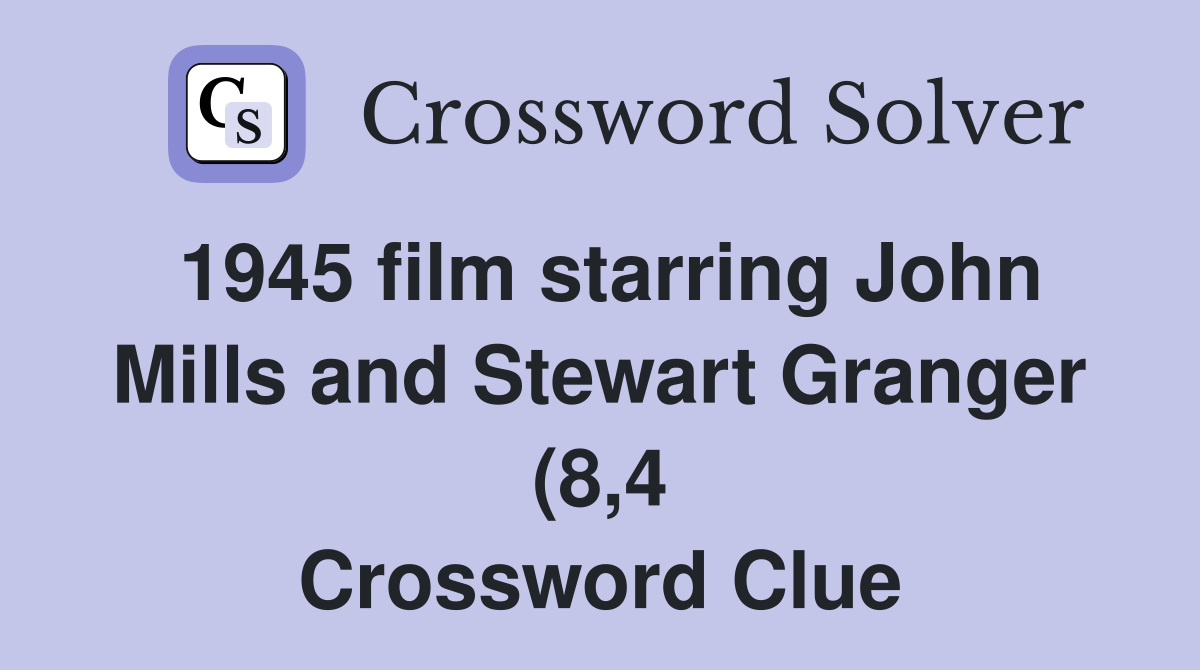 1945 film starring John Mills and Stewart Granger (8 4) Crossword 1945 film starring John Mills and Stewart Granger (8 4) Crossword