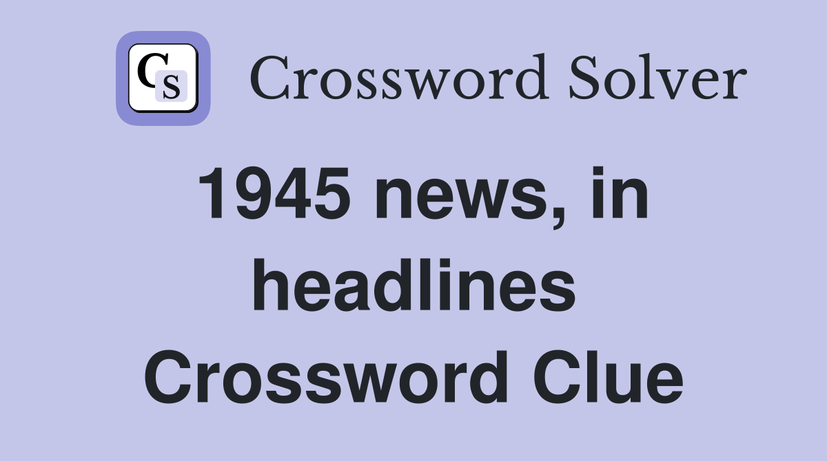 1945 news, in headlines Crossword Clue