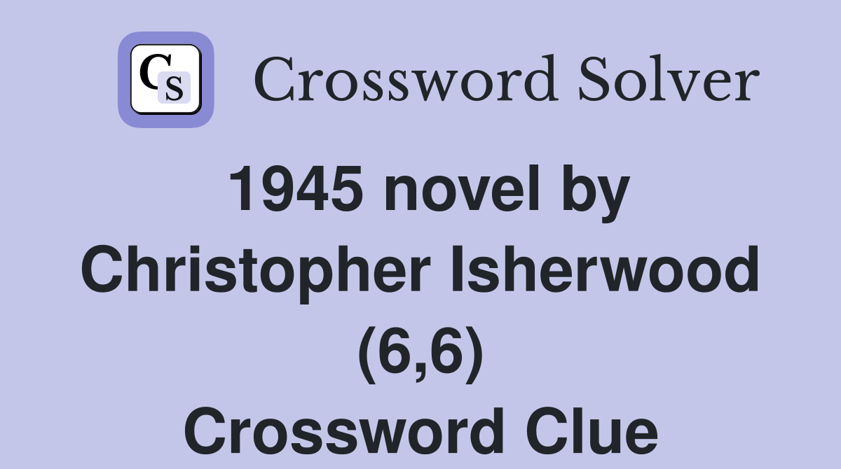 1945 novel by Christopher Isherwood (6,6) Crossword Clue