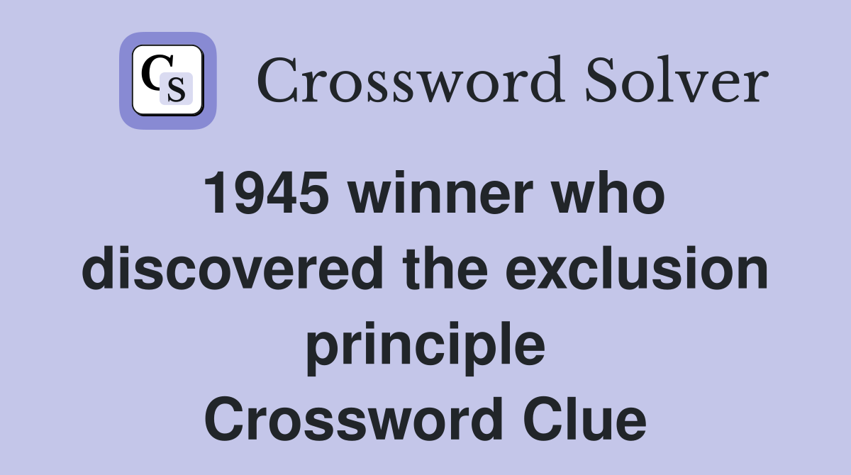 1945 winner who discovered the exclusion principle Crossword Clue