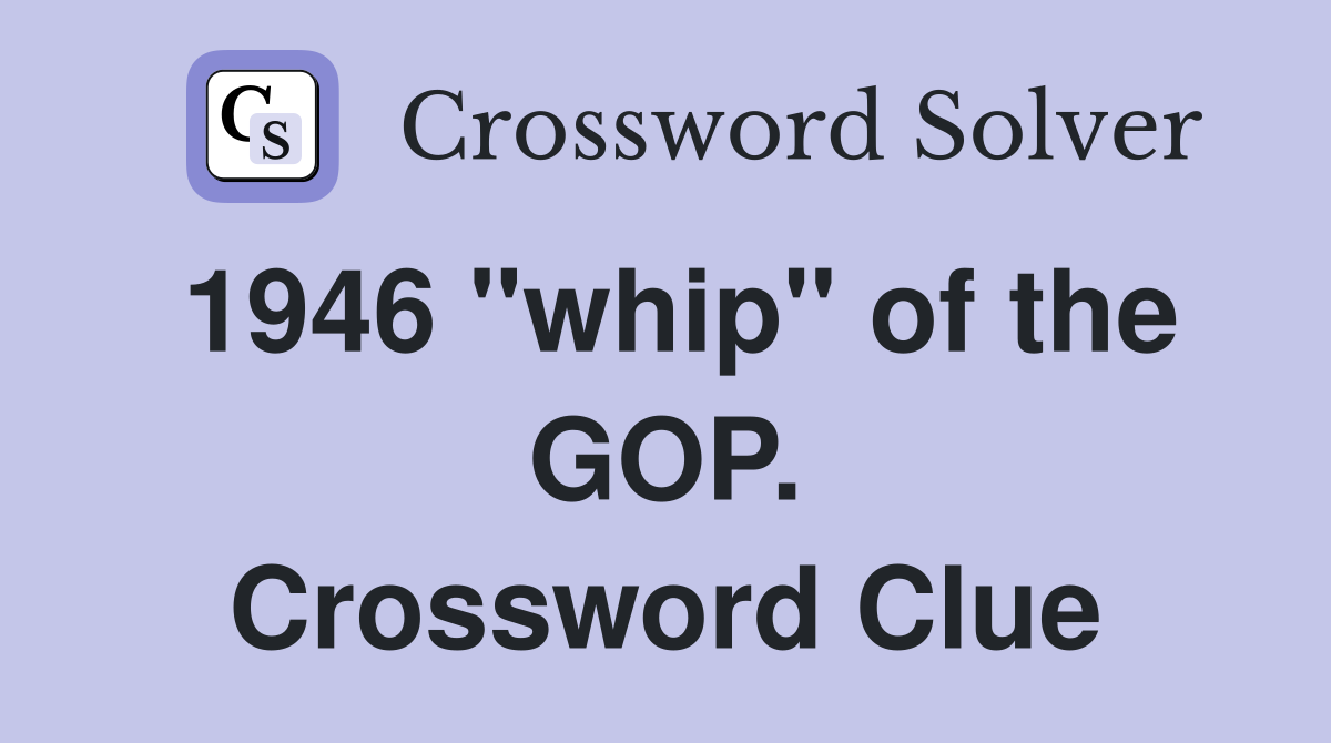 1946 "whip" of the GOP. Crossword Clue