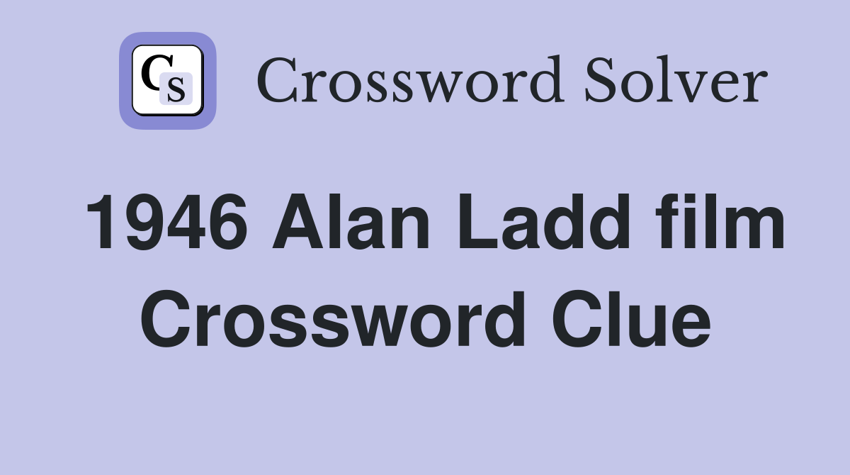 1946 Alan Ladd film Crossword Clue