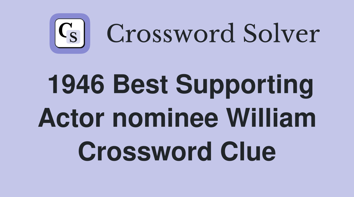 1946 Best Supporting Actor nominee William Crossword Clue